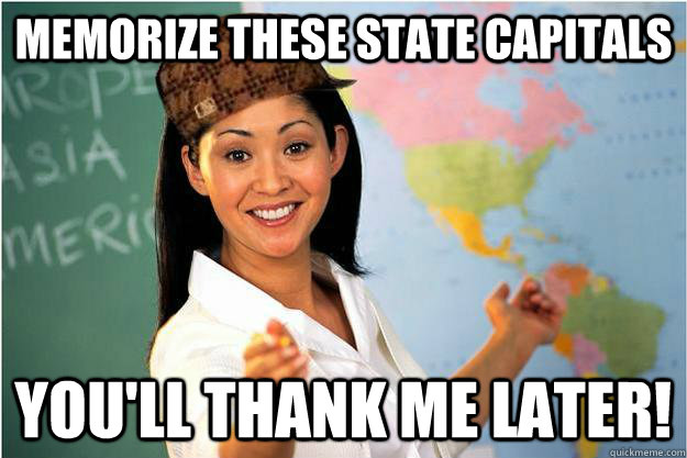 Memorize these State Capitals You'll thank me later!  Scumbag Teacher