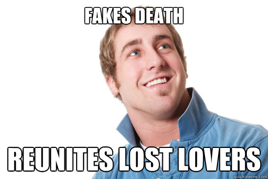 Fakes death reunites lost lovers  Misunderstood D-Bag