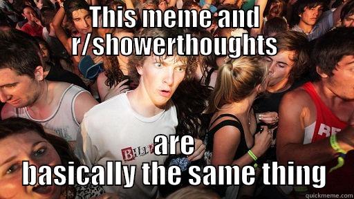 THIS MEME AND R/SHOWERTHOUGHTS ARE BASICALLY THE SAME THING Sudden Clarity Clarence