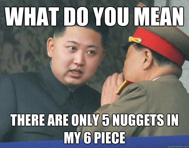What do you mean There are only 5 nuggets in my 6 piece  Hungry Kim Jong Un