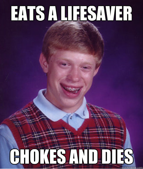 Eats a lifesaver Chokes and dies Caption 3 goes here  Bad Luck Brian