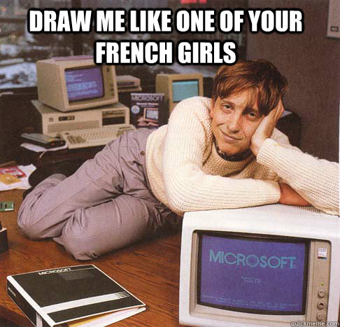 draw me like one of your french girls   Dreamy Bill Gates