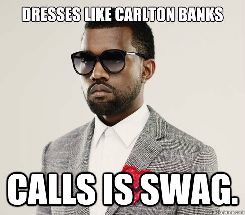 Dresses like Carlton banks calls is SWAG.  Romantic Kanye