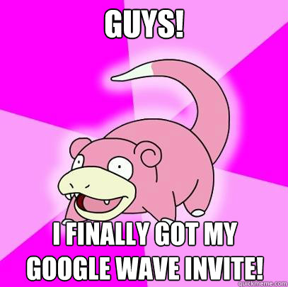 Guys! I finally got my
Google Wave invite!  Slowpoke