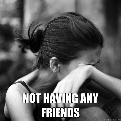  Not having any friends -  Not having any friends  Misc