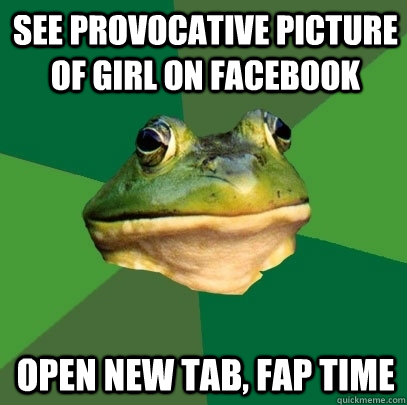See provocative picture of girl on facebook open new tab, fap time Caption 3 goes here  Foul Bachelor Frog