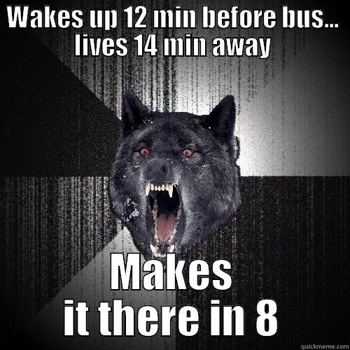 WAKES UP 12 MIN BEFORE BUS... LIVES 14 MIN AWAY MAKES IT THERE IN 8 Insanity Wolf