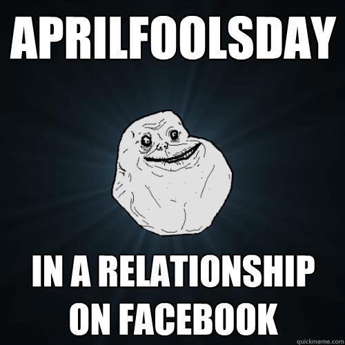aprilfoolsday in a relationship on facebook  Forever Alone