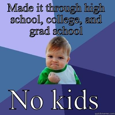 MADE IT THROUGH HIGH SCHOOL, COLLEGE, AND GRAD SCHOOL NO KIDS Success Kid