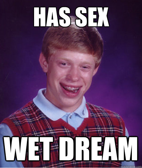Has sex wet dream  Bad Luck Brian