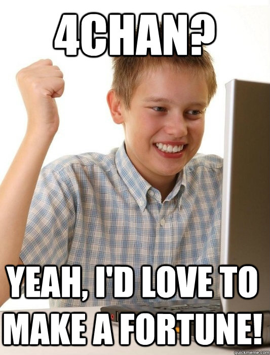 4chan? Yeah, I'd love to make a fortune!  First Day on the Internet Kid
