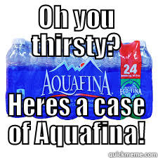 OH YOU THIRSTY? HERES A CASE OF AQUAFINA! Misc