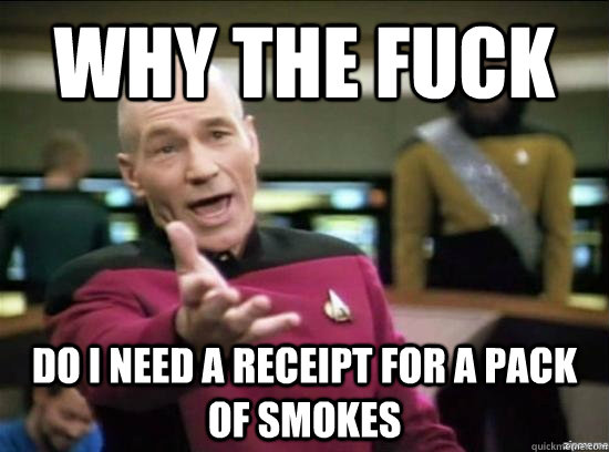 Why the fuck Do I need a receipt for a pack of smokes  Annoyed Picard HD