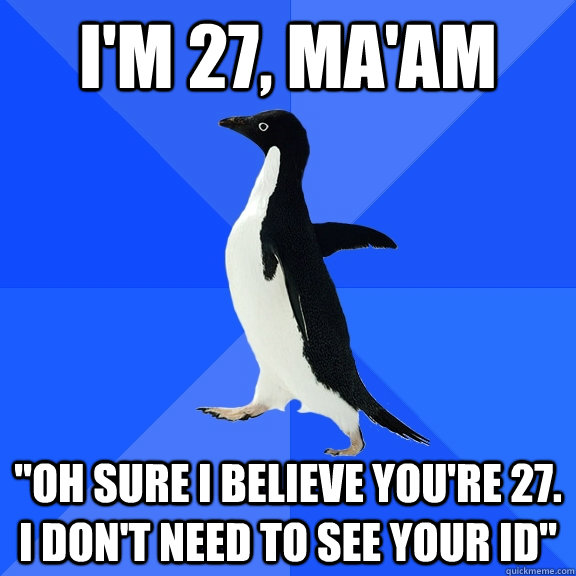 I'm 27, ma'am 