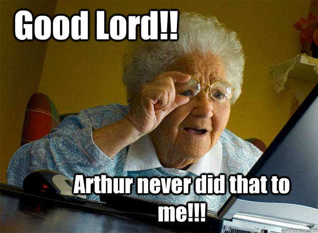 Good Lord!! Arthur never did that to me!!!  Grandma finds the Internet