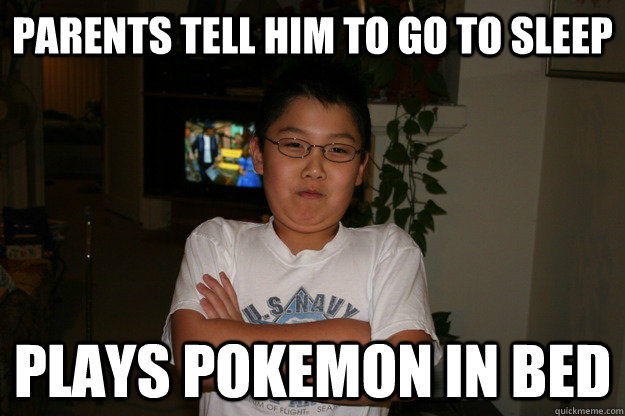 Parents tell him to go to sleep Plays pokemon in bed  Rebellious Asian