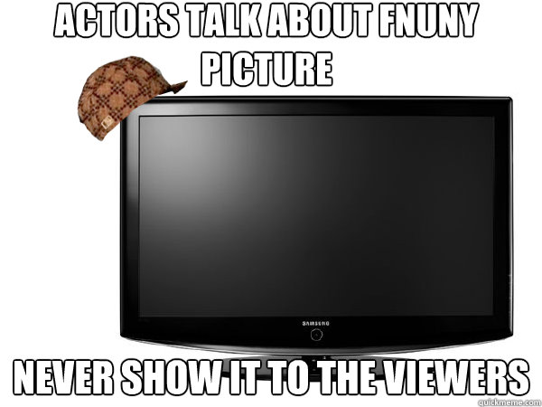 Actors talk about fnuny picture 
 never show it to the viewers  Scumbag TV