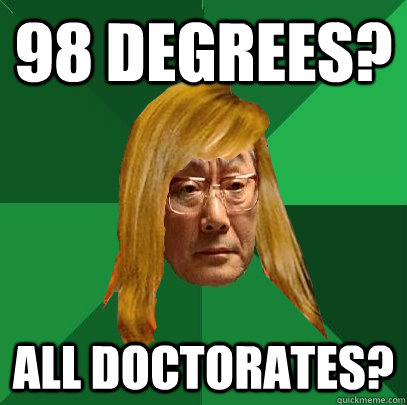 98 degrees? all doctorates? - 98 degrees? all doctorates?  Musically Oblivious High Expectations Asian Father