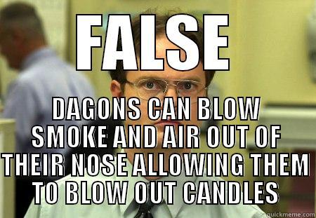 FALSE DAGONS CAN BLOW SMOKE AND AIR OUT OF THEIR NOSE ALLOWING THEM TO BLOW OUT CANDLES Schrute
