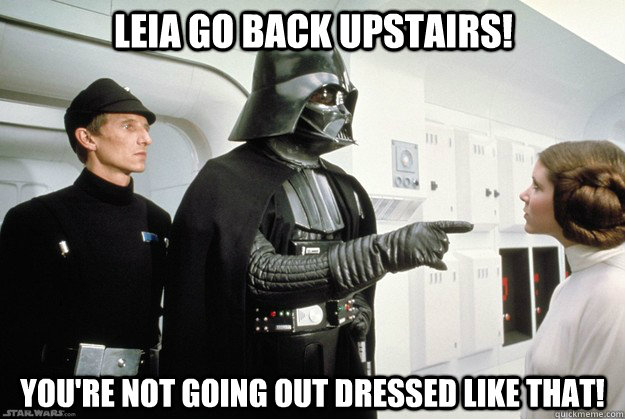 Leia go back upstairs!  You're not going out dressed like that!  Darth Vader