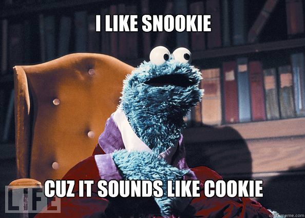 i like snookie cuz it sounds like cookie  Cookieman