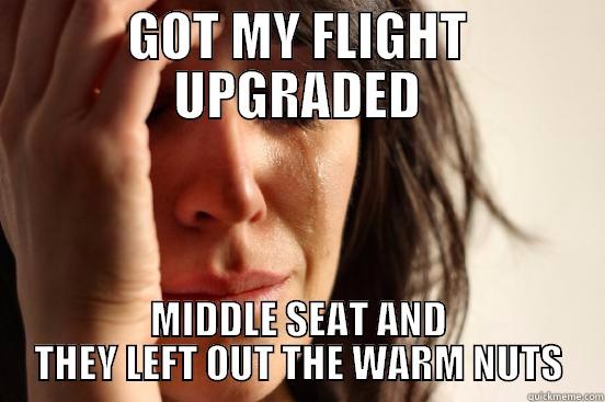GOT MY FLIGHT UPGRADED MIDDLE SEAT AND THEY LEFT OUT THE WARM NUTS First World Problems