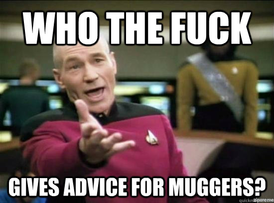 Who the fuck gives advice for muggers?  Annoyed Picard HD