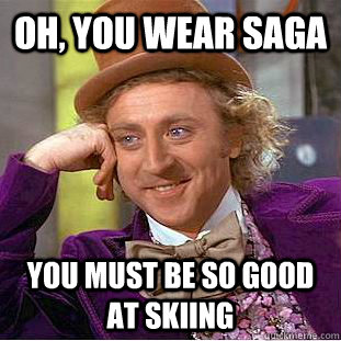 Oh, you wear saga  you must be so good at skiing  Condescending Wonka