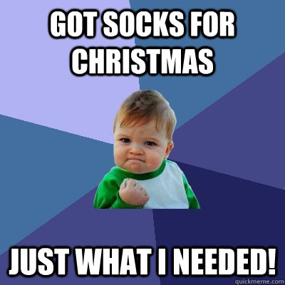 got socks for christmas just what i needed! - got socks for christmas just what i needed!  Success Kid