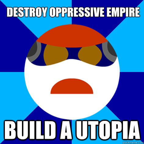 Destroy Oppressive Empire Build a Utopia  Dystopia