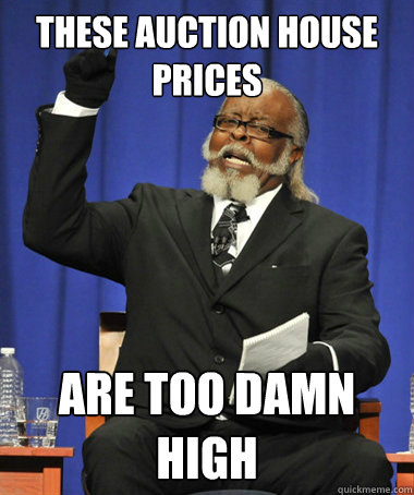 These auction house prices are too damn high - These auction house prices are too damn high  The Rent Is Too Damn High