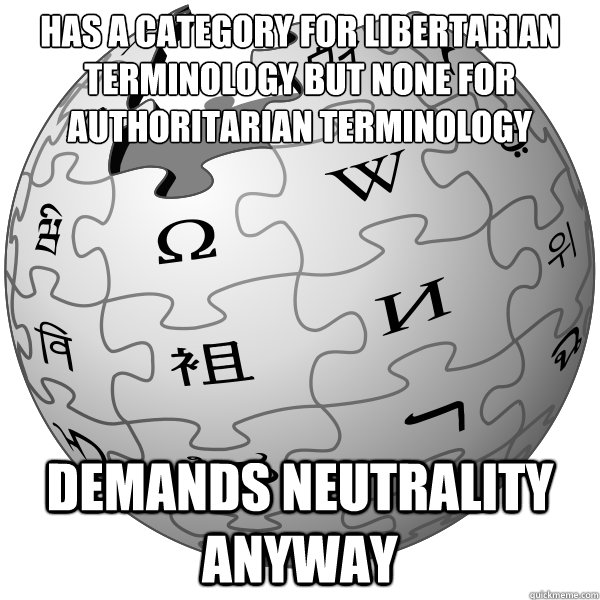 Has a category for libertarian terminology but none for authoritarian terminology
 Demands neutrality anyway  WIKIPEDIA