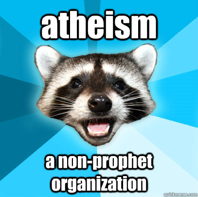 atheism  a non-prophet organization   Lame Pun Coon