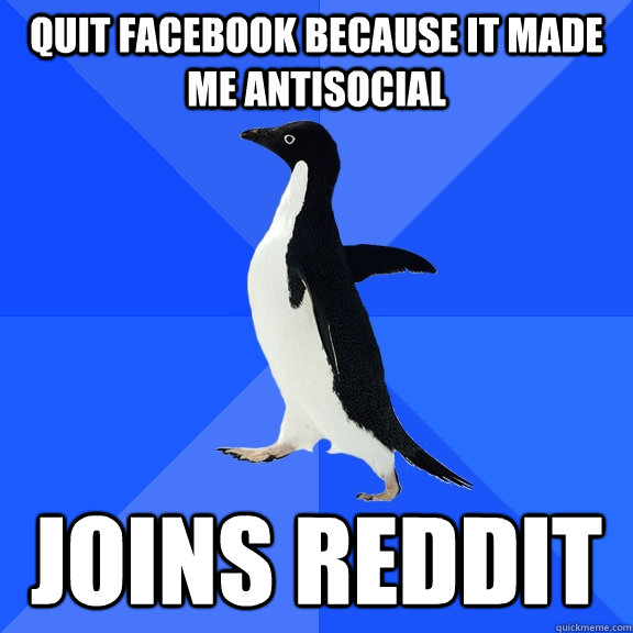 quit facebook because it made me antisocial  joins reddit  Socially Awkward Penguin