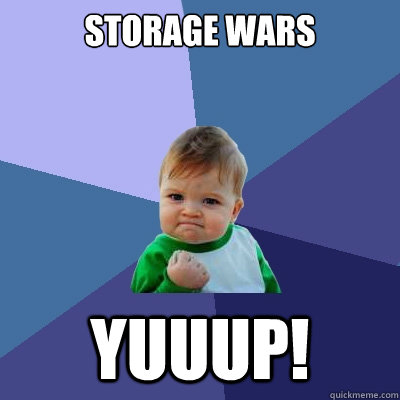 Storage Wars YUUUP!  Success Kid