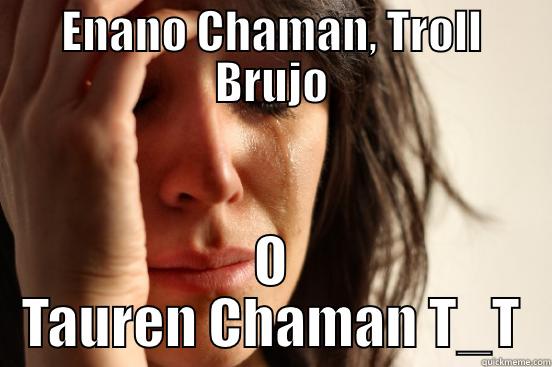 ENANO CHAMAN, TROLL BRUJO O TAUREN CHAMAN T_T First World Problems