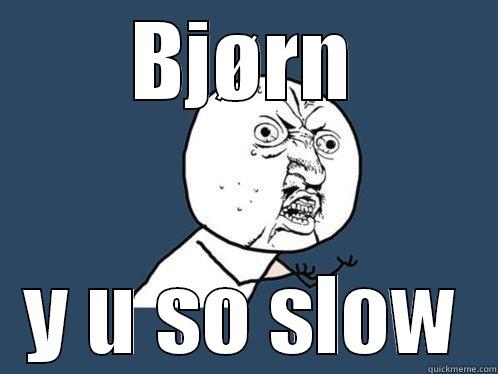 BJØRN Y U SO SLOW Y U No