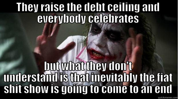THEY RAISE THE DEBT CEILING AND EVERYBODY CELEBRATES BUT WHAT THEY DON'T UNDERSTAND IS THAT INEVITABLY THE FIAT SHIT SHOW IS GOING TO COME TO AN END Joker Mind Loss