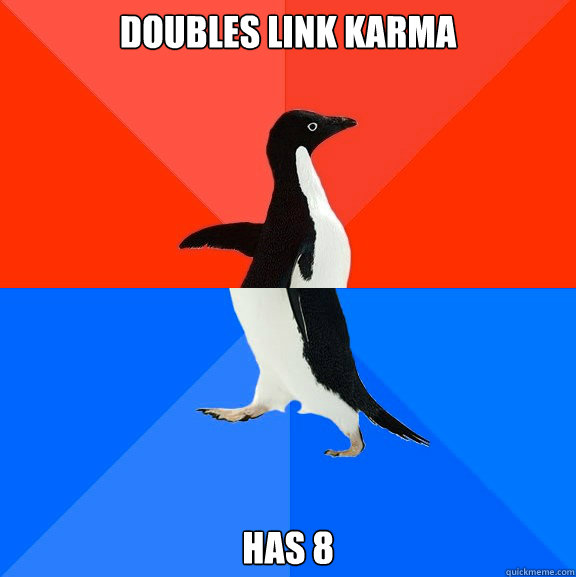 Doubles link karma has 8  Socially Awesome Awkward Penguin