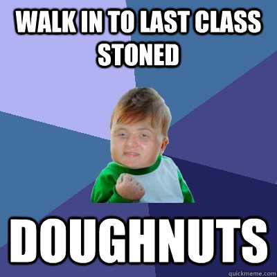 walk in to last class stoned doughnuts  