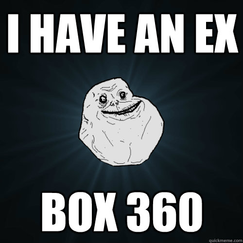 I HAVE AN EX BOX 360  Forever Alone