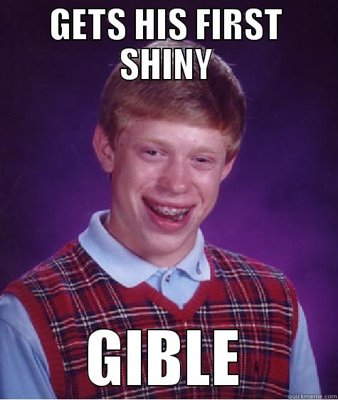 GETS HIS FIRST SHINY GIBLE Bad Luck Brian