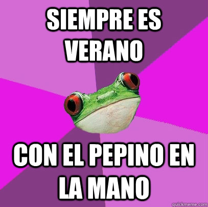 Siempre es verano  Con el pepino en la mano - Siempre es verano  Con el pepino en la mano  Foul Bachelorette Frog