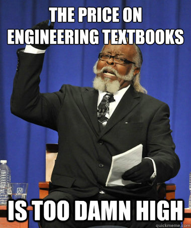 The price on Engineering Textbooks is too damn high  The Rent Is Too Damn High