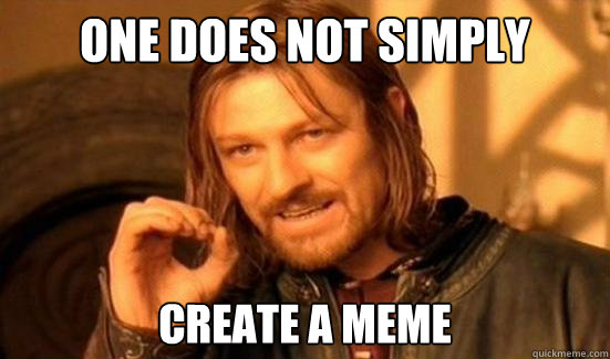 One Does Not Simply Create a meme  Boromir