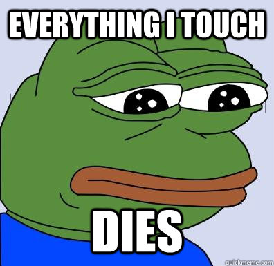 Everything I touch Dies  Sad Frog