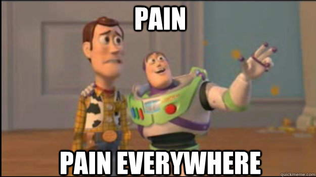 Pain pain everywhere  Buzz and Woody