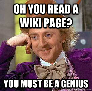 Oh you read a wiki page? You must be a genius  Condescending Wonka