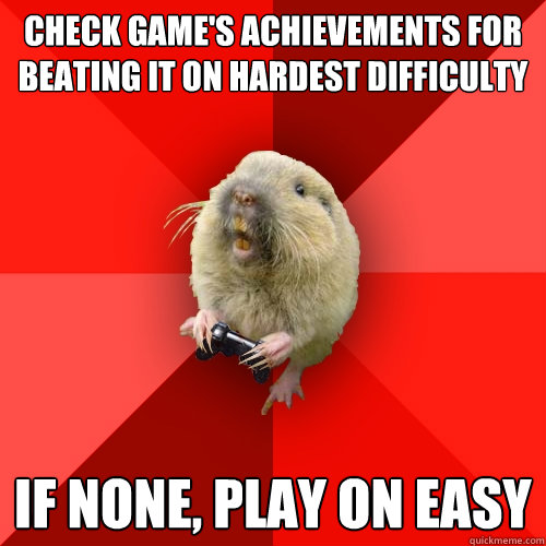 check Game's Achievements for beating it on hardest difficulty if none, play on easy  Gaming Gopher
