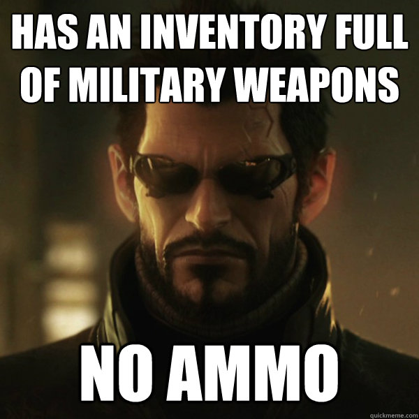 has an inventory full of military weapons no ammo  Adam Jensen